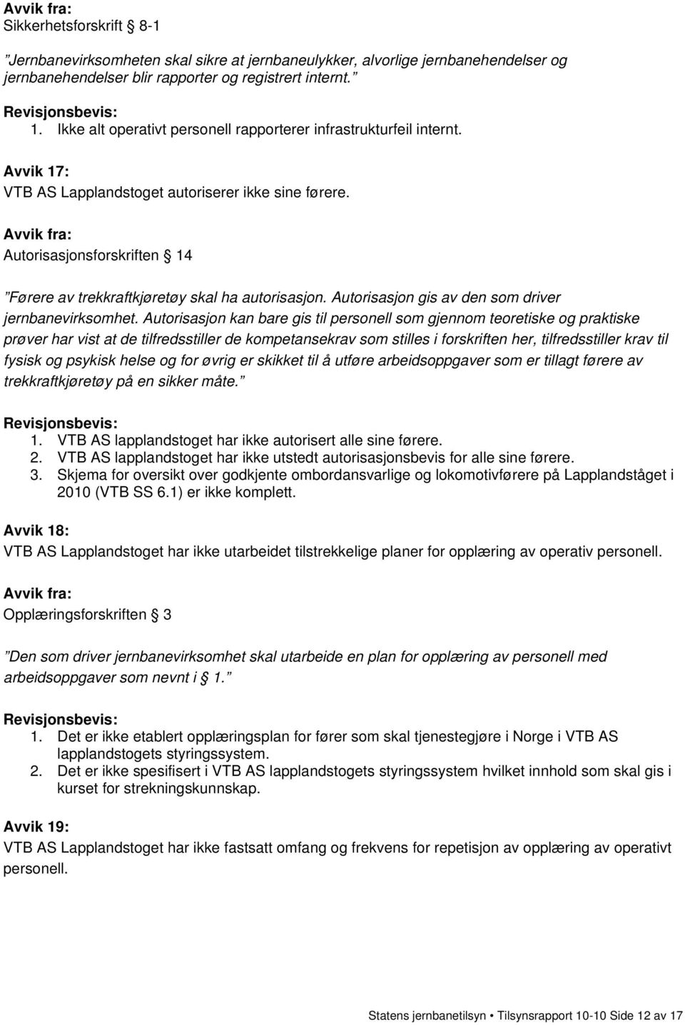 Autorisasjonsforskriften 14 Førere av trekkraftkjøretøy skal ha autorisasjon. Autorisasjon gis av den som driver jernbanevirksomhet.