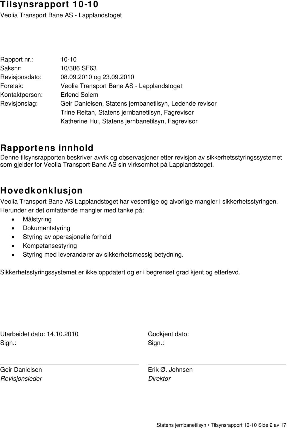 2010 Foretak: Veolia Transport Bane AS - Lapplandstoget Kontaktperson: Erlend Solem Revisjonslag: Geir Danielsen, Statens jernbanetilsyn, Ledende revisor Trine Reitan, Statens jernbanetilsyn,