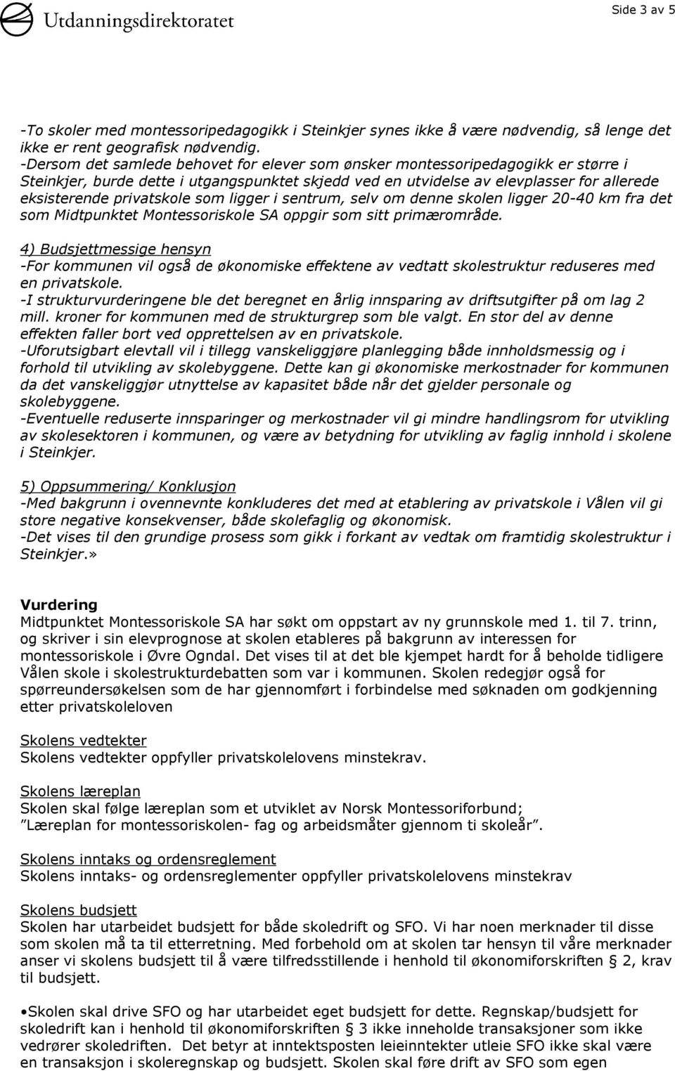 som ligger i sentrum, selv om denne skolen ligger 20-40 km fra det som Midtpunktet Montessoriskole SA oppgir som sitt primærområde.