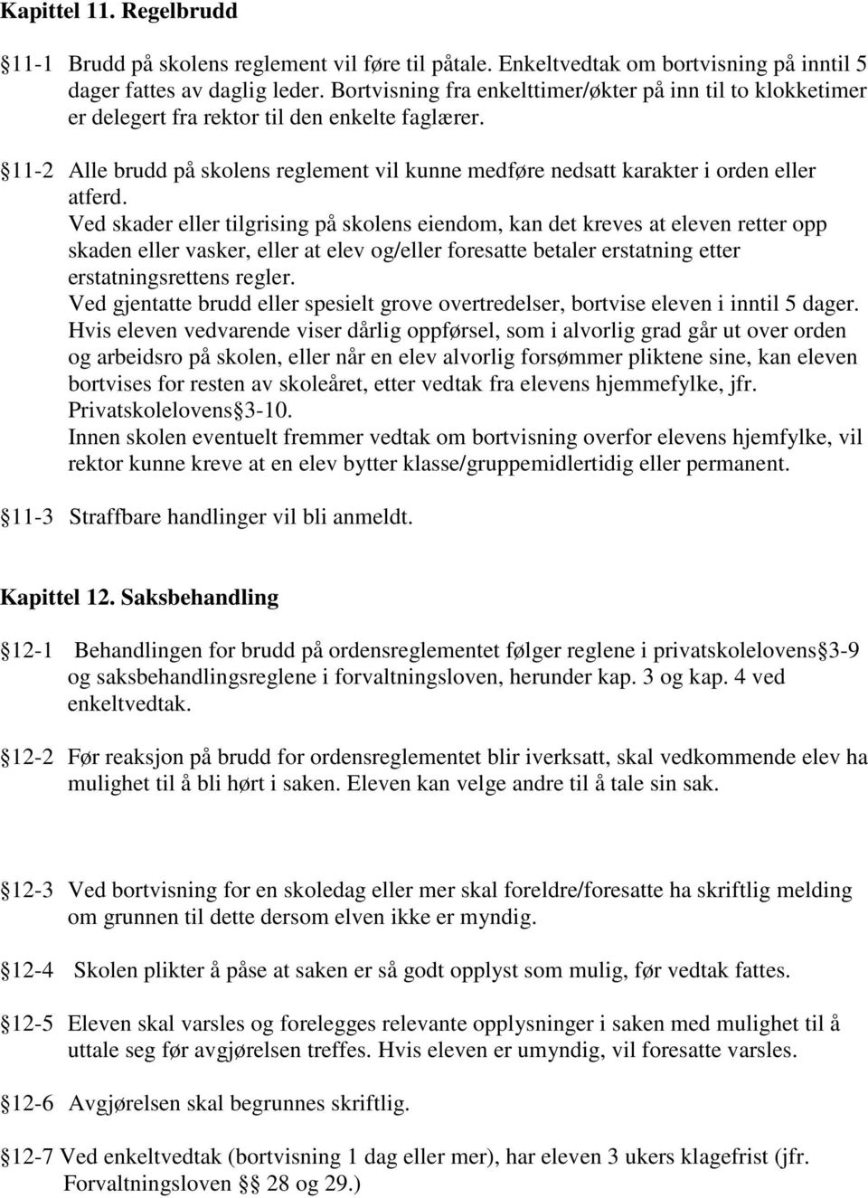 11-2 Alle brudd på skolens reglement vil kunne medføre nedsatt karakter i orden eller atferd.