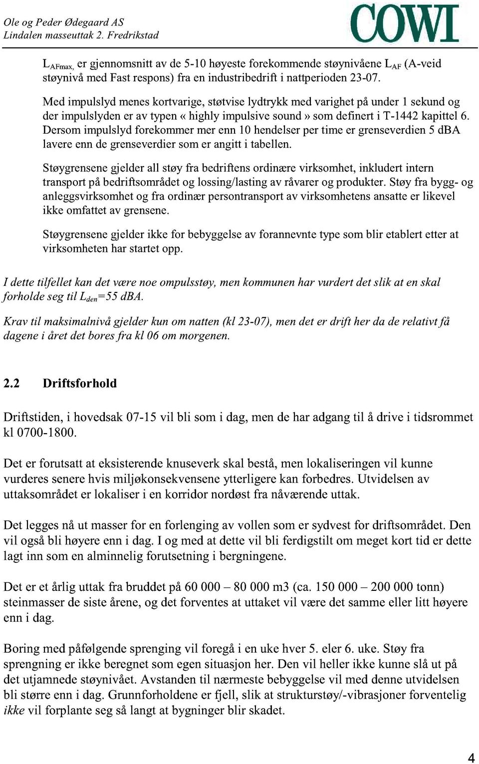 Dersom impulslyd forekommer mer enn 10 hendelser per time er grenseverdien 5 dba lavere enn de grenseverdier som er angitt i tabellen.