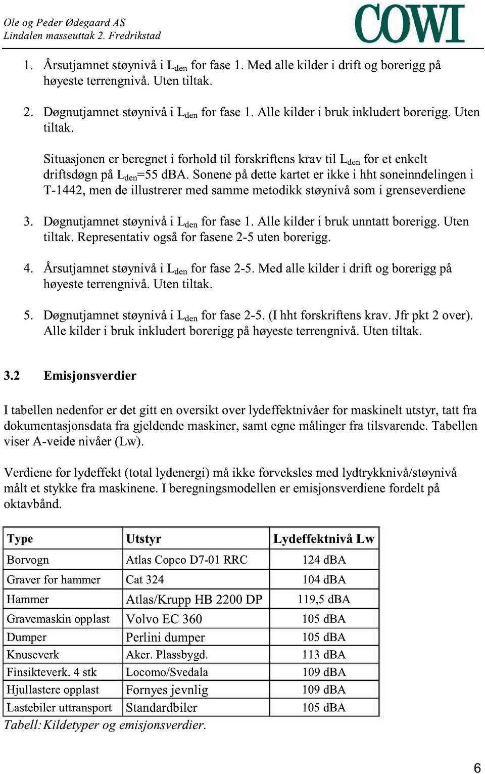 Sonene på dette kartet er ikke i hht soneinndelingen i T-1442, men de illustrerer med samme metodikk støynivå som i grenseverdiene 3. Døgnutjamnet støynivå i L den for fase 1.