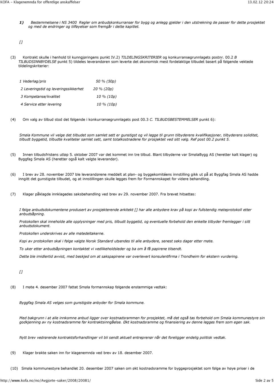 2 B TILBUDSINNBYDELSE punkt 5) tildeles leverandøren som leverte det økonomisk mest fordelaktige tilbudet basert på følgende vektede tildelingskriterier: 1 Vederlag/pris 50 % (50p) 2 Leveringstid og