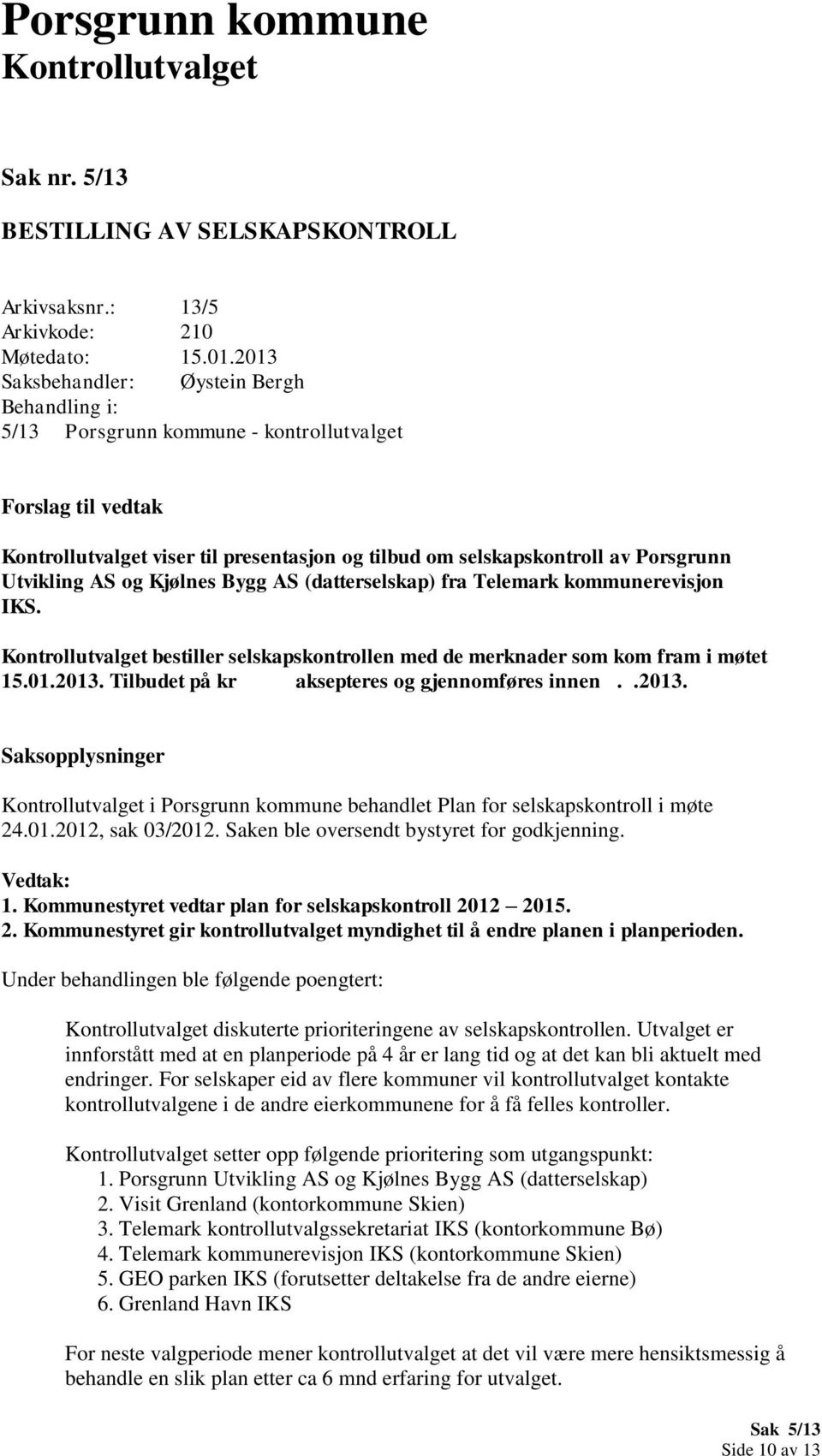 kommunerevisjon IKS. bestiller selskapskontrollen med de merknader som kom fram i møtet 15.01.2013. Tilbudet på kr aksepteres og gjennomføres innen..2013. i Porsgrunn kommune behandlet Plan for selskapskontroll i møte 24.