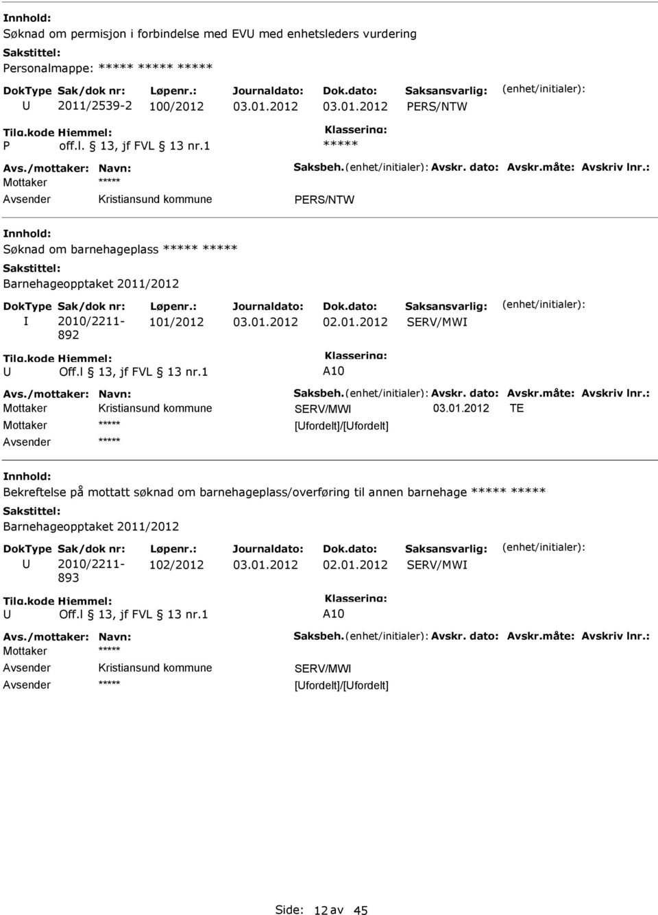 1 Mottaker PRS/NTW Søknad om barnehageplass Barnehageopptaket 2011/2012 2010/2211-892 101/2012 Mottaker T