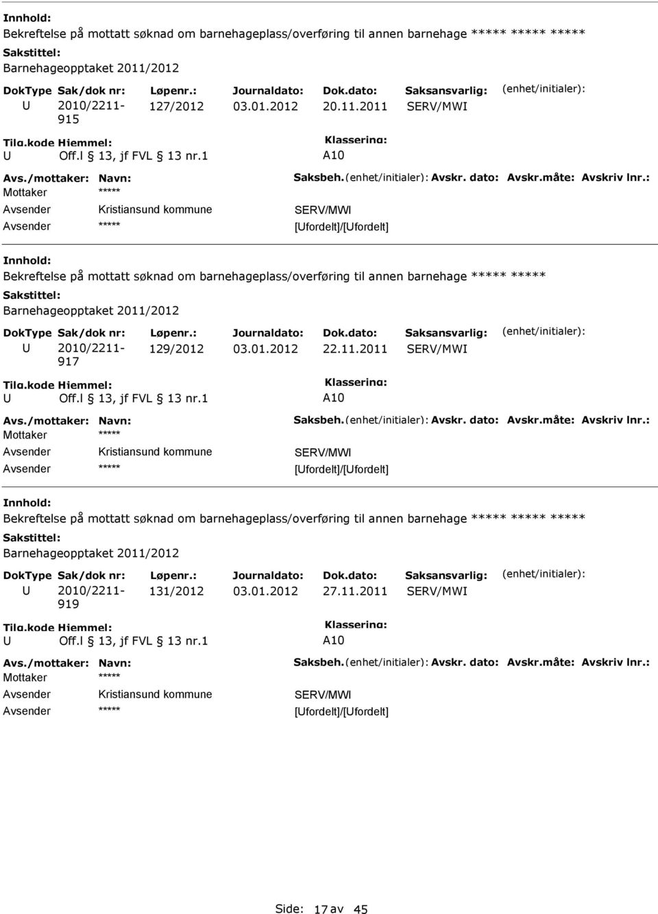 2011 Mottaker [fordelt]/[fordelt] Bekreftelse på mottatt søknad om barnehageplass/overføring til annen barnehage Barnehageopptaket