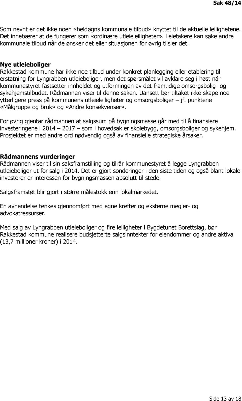 Nye utleieboliger Rakkestad kommune har ikke noe tilbud under konkret planlegging eller etablering til erstatning for Lyngrabben utleieboliger, men det spørsmålet vil avklare seg i høst når