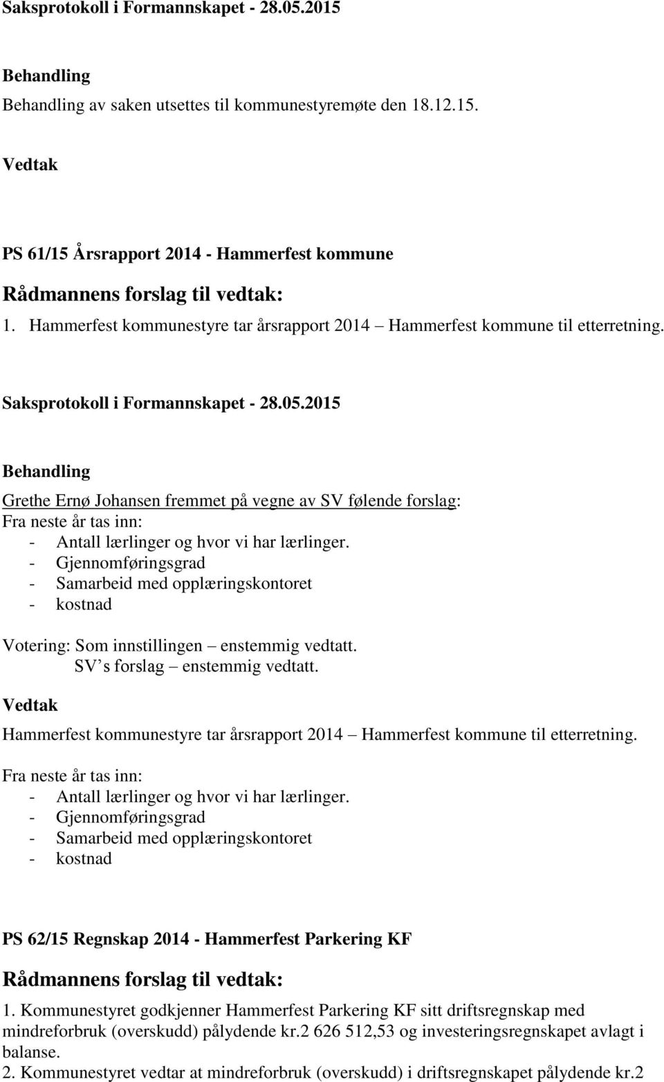- Gjennomføringsgrad - Samarbeid med opplæringskontoret - kostnad SV s forslag enstemmig vedtatt. Hammerfest kommunestyre tar årsrapport 2014 Hammerfest kommune til etterretning.