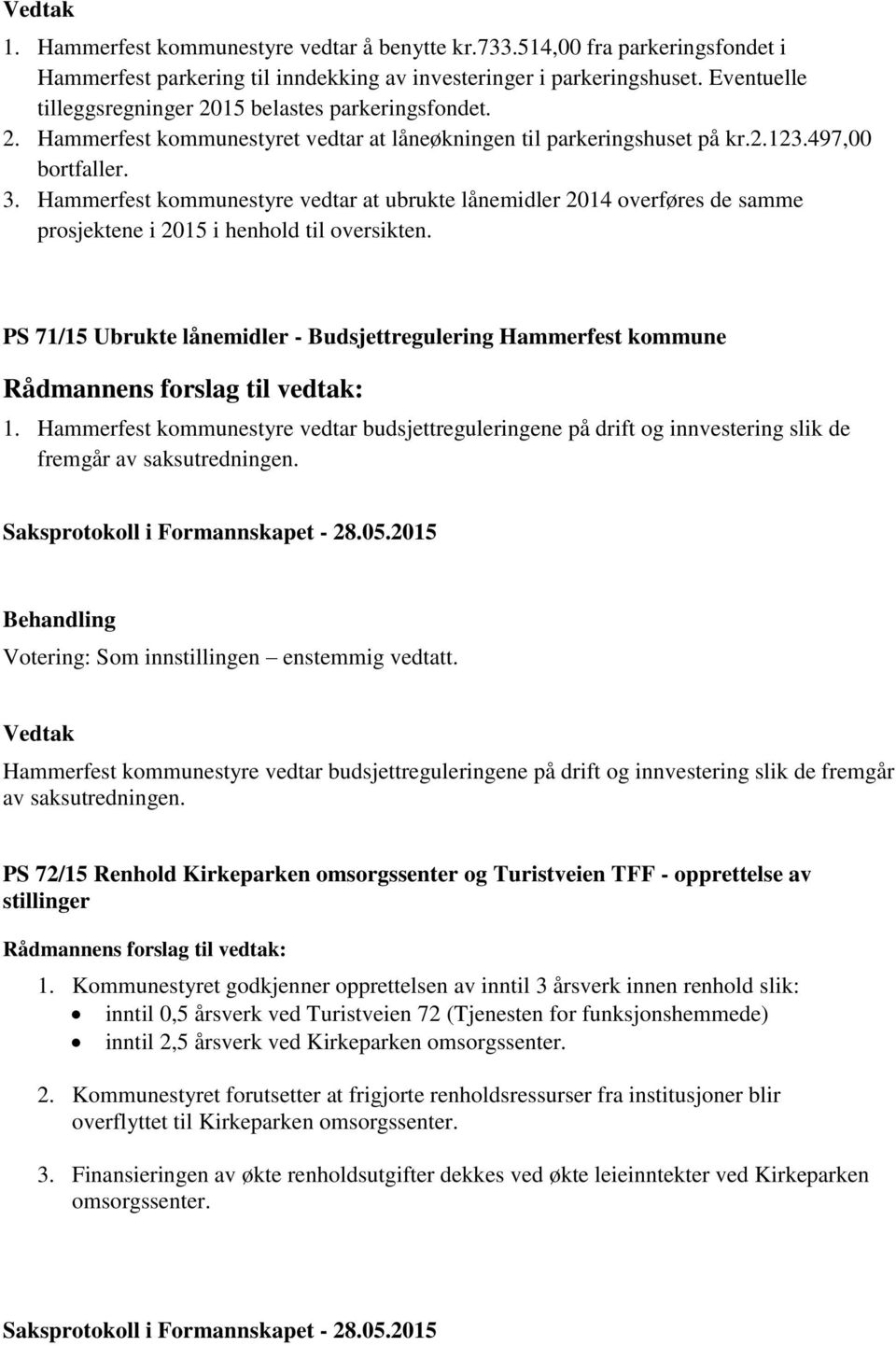 Hammerfest kommunestyre vedtar at ubrukte lånemidler 2014 overføres de samme prosjektene i 2015 i henhold til oversikten. PS 71/15 Ubrukte lånemidler - Budsjettregulering Hammerfest kommune 1.