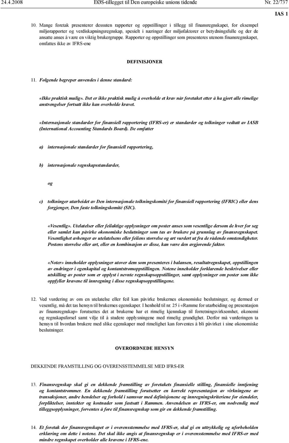 der de ansatte anses å være en viktig brukergruppe. Rapporter oppstillinger som presenteres utenom finansregnskapet, omfattes ikke av IFRS-ene IAS 1 DEFINISJONER 11.