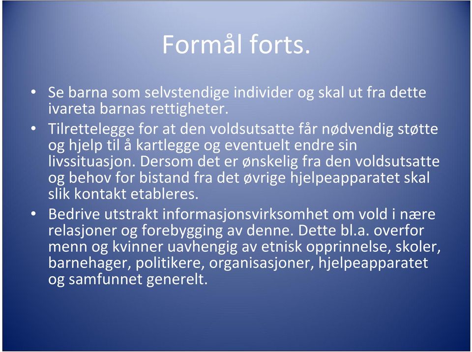 Dersom det er ønskelig fra den voldsutsatte og behov for bistand fra det øvrige hjelpeapparatet skal slik kontakt etableres.