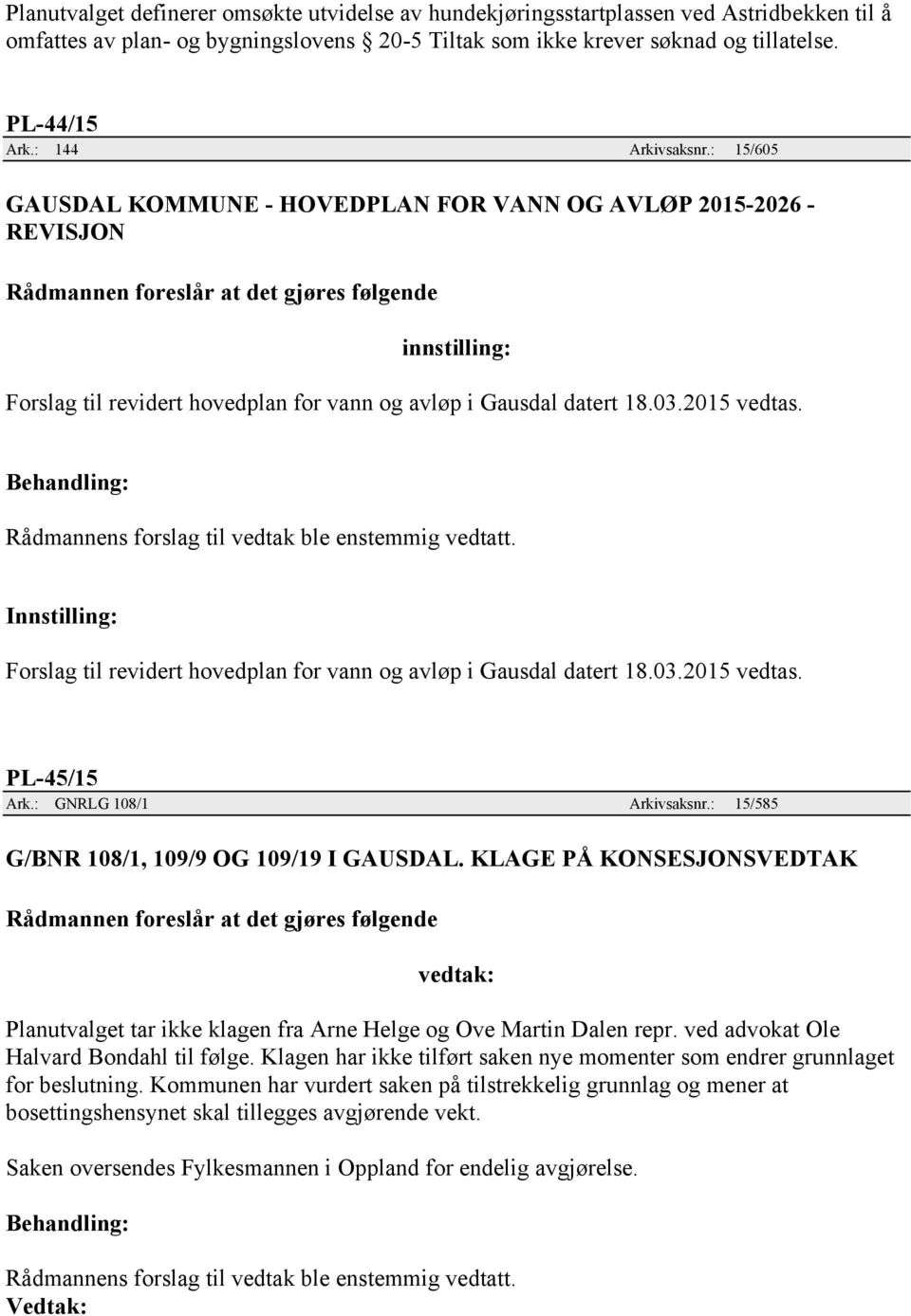 Innstilling: Forslag til revidert hovedplan for vann og avløp i Gausdal datert 18.03.2015 vedtas. PL-45/15 Ark.: GNRLG 108/1 Arkivsaksnr.: 15/585 G/BNR 108/1, 109/9 OG 109/19 I GAUSDAL.