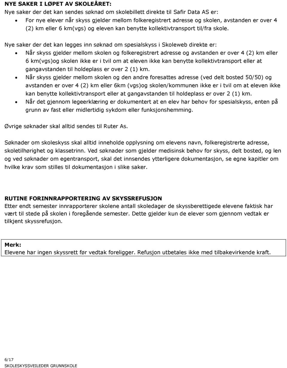 Nye saker der det kan legges inn søknad om spesialskyss i Skoleweb direkte er: Når skyss gjelder mellom skolen og folkeregistrert adresse og avstanden er over 4 (2) km eller 6 km(vgs)og skolen ikke