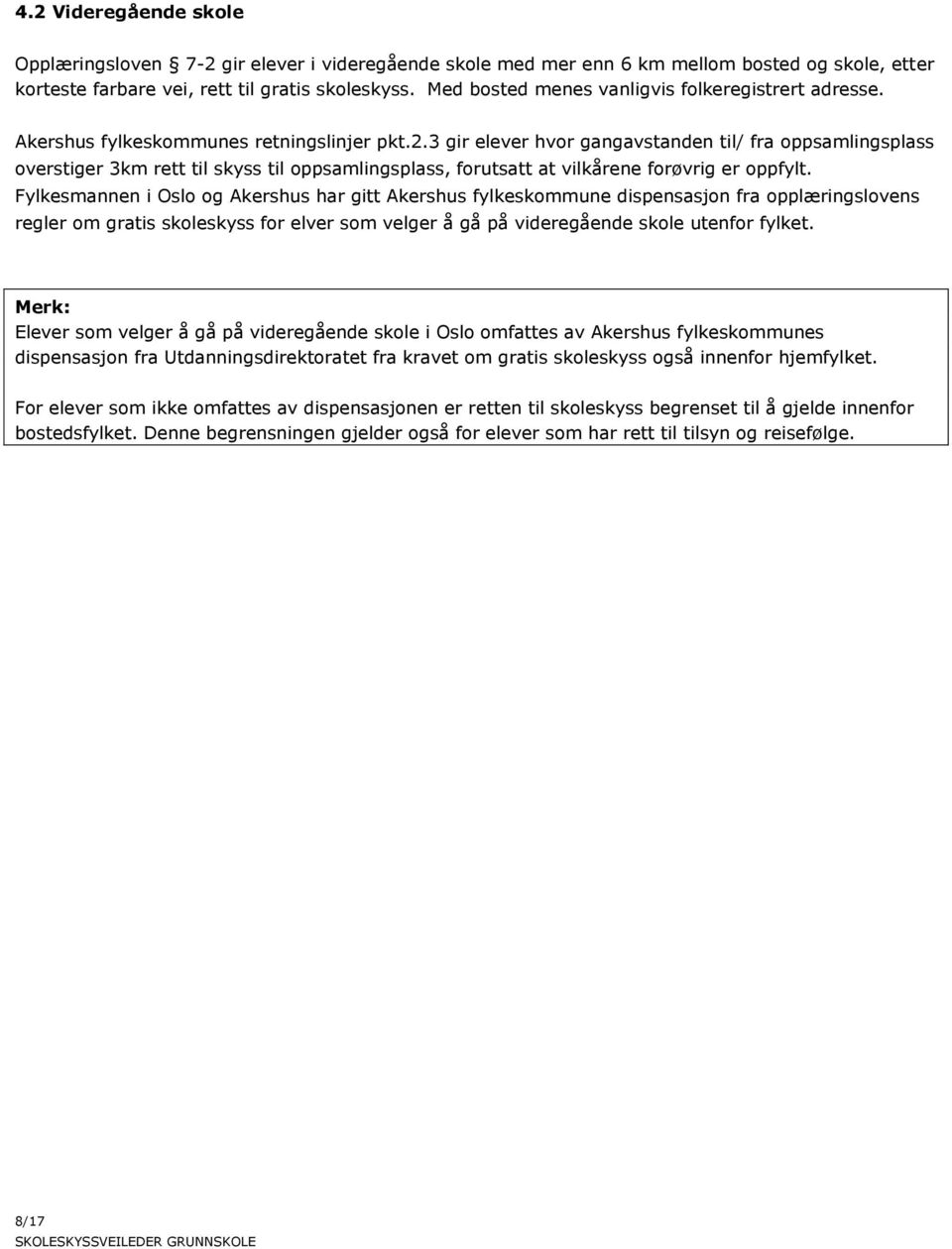 3 gir elever hvor gangavstanden til/ fra oppsamlingsplass overstiger 3km rett til skyss til oppsamlingsplass, forutsatt at vilkårene forøvrig er oppfylt.