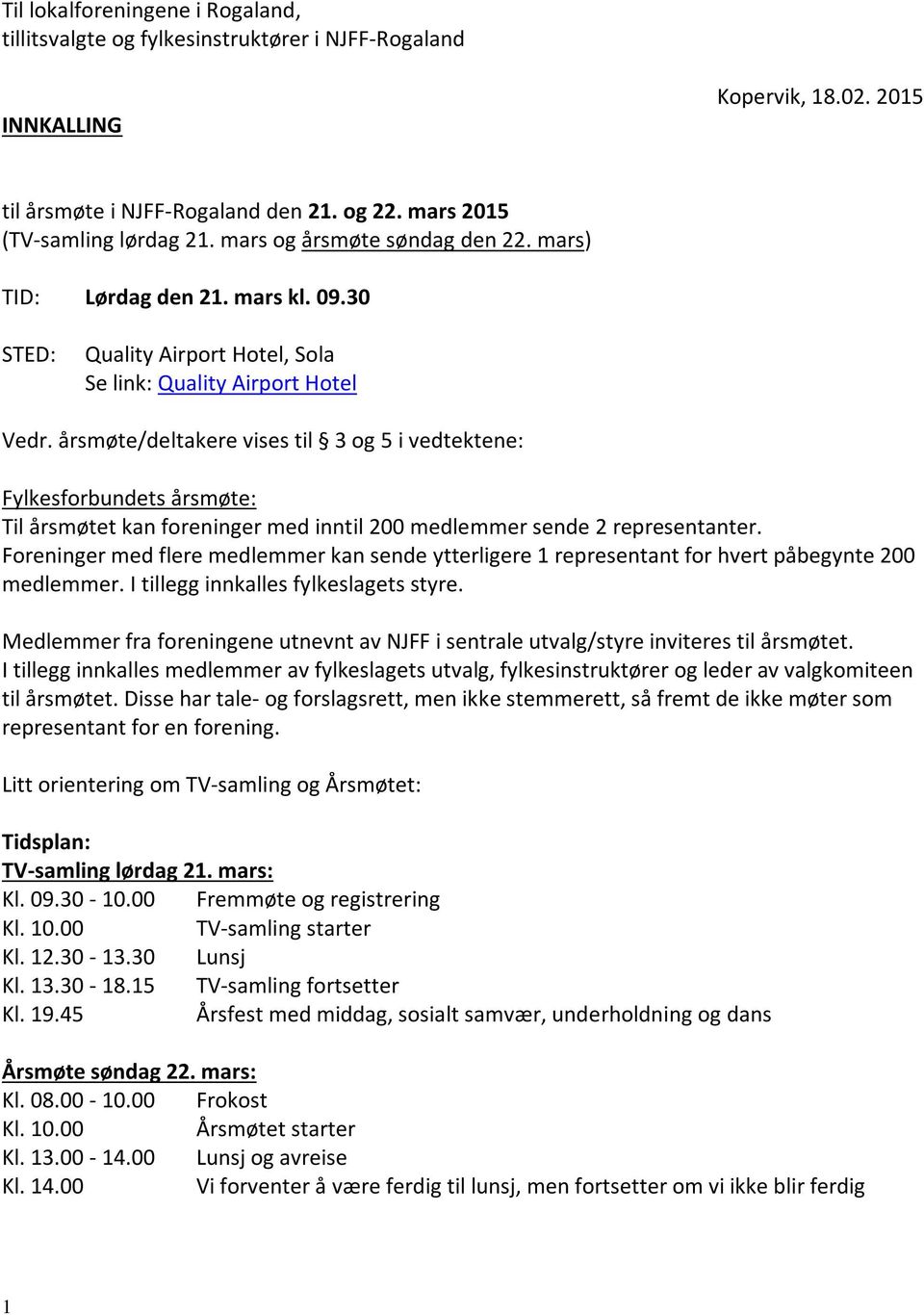 årsmøte/deltakere vises til 3 og 5 i vedtektene: Fylkesforbundets årsmøte: Til årsmøtet kan foreninger med inntil 200 medlemmer sende 2 representanter.