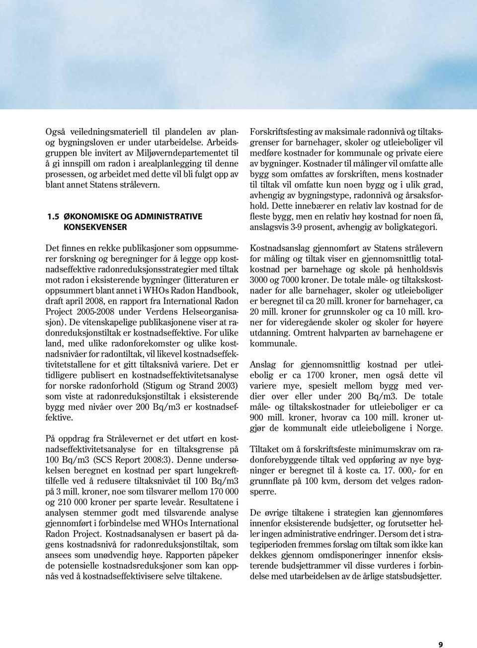 5 Økonomiske og administrative konsekvenser Det finnes en rekke publikasjoner som oppsummerer forskning og beregninger for å legge opp kostnadseffektive radonreduksjonsstrategier med tiltak mot radon