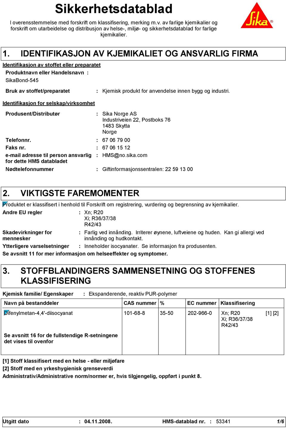 selskap/virksomhet Kjemisk produkt for anvendelse innen bygg og industri. Produsent/Distributør Nødtelefonnummer Sika Norge AS Industriveien 22, Postboks 76 1483 Skytta Norge Telefonnr.