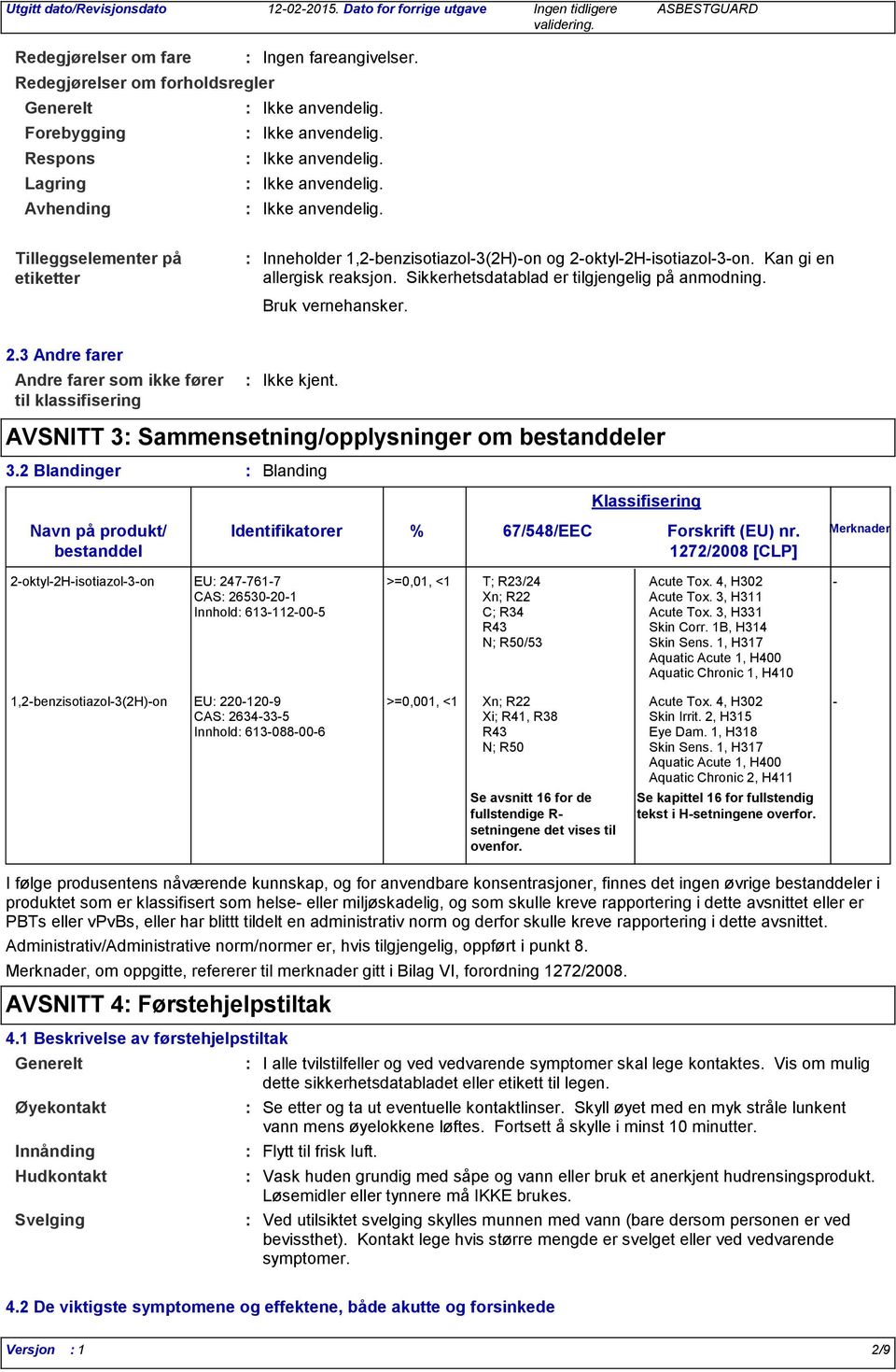 Sikkerhetsdatablad er tilgjengelig på anmodning. Bruk vernehansker. 2.3 Andre farer Andre farer som ikke fører til klassifisering Navn på produkt/ bestanddel Ikke kjent.