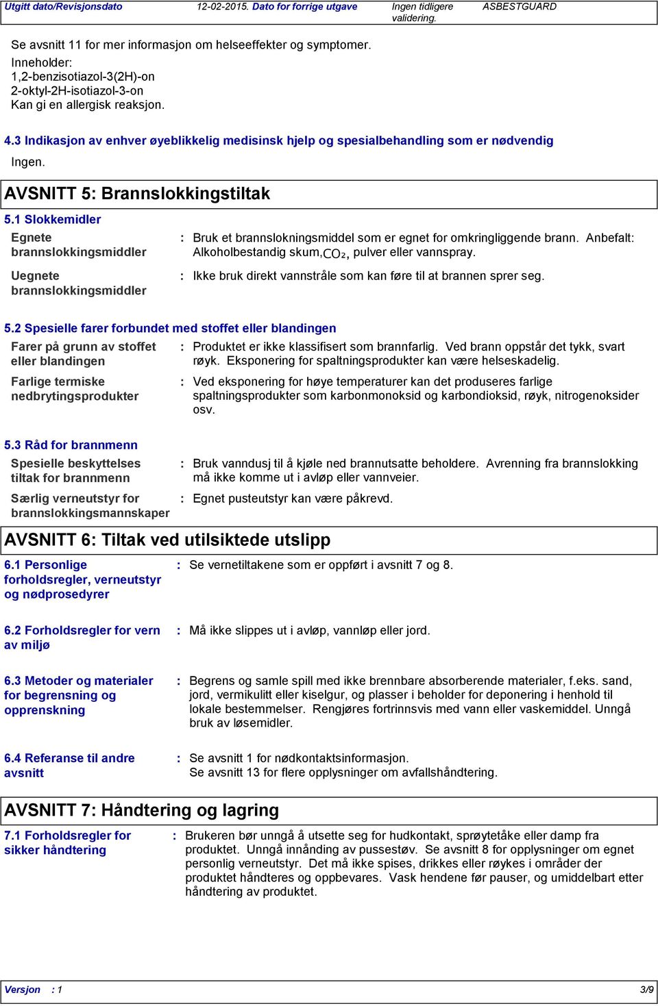 1 Slokkemidler Egnete brannslokkingsmiddler Uegnete brannslokkingsmiddler Bruk et brannslokningsmiddel som er egnet for omkringliggende brann.