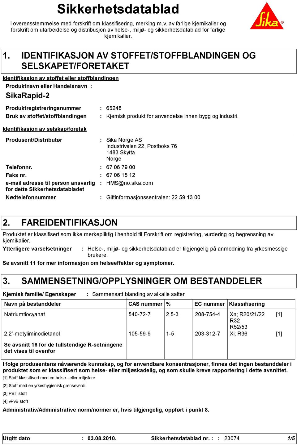 stoffet/stoffblandingen Identifikasjon av selskap/foretak Produsent/Distributør Nødtelefonnummer Sika Norge AS Industriveien 22, Postboks 76 1483 Skytta Norge Telefonnr. 67 06 79 00 Faks nr.