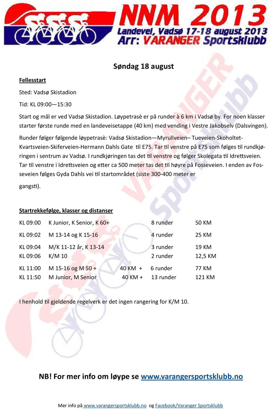 Runder følger følgende løypetrasè: Vadsø Skistadion Myrullveien Tueveien-Skoholtet- Kvartsveien-Skiferveien-Hermann Dahls Gate l E75.