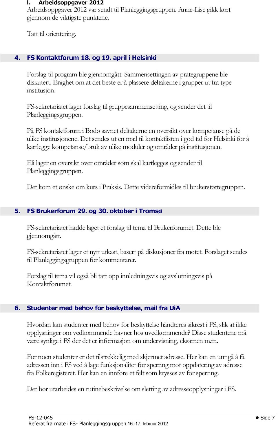 FS-sekretariatet lager forslag til gruppesammensetting, og sender det til Planleggingsgruppen. På FS kontaktforum i Bodø savnet deltakerne en oversikt over kompetanse på de ulike institusjonene.
