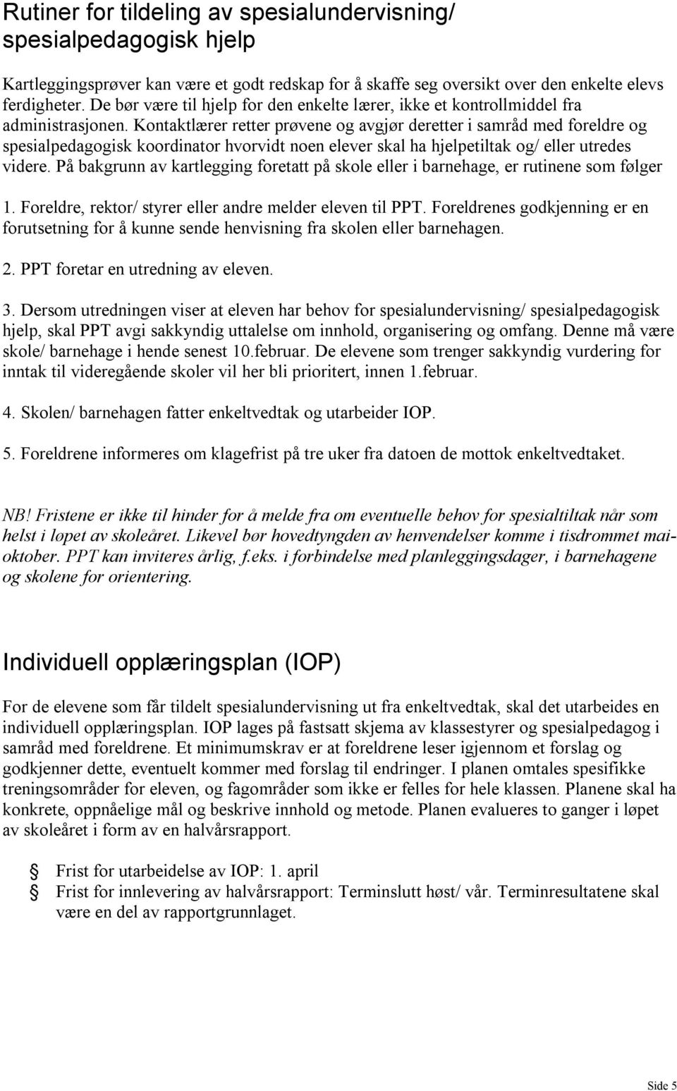 Kontaktlærer retter prøvene og avgjør deretter i samråd med foreldre og spesialpedagogisk koordinator hvorvidt noen elever skal ha hjelpetiltak og/ eller utredes videre.