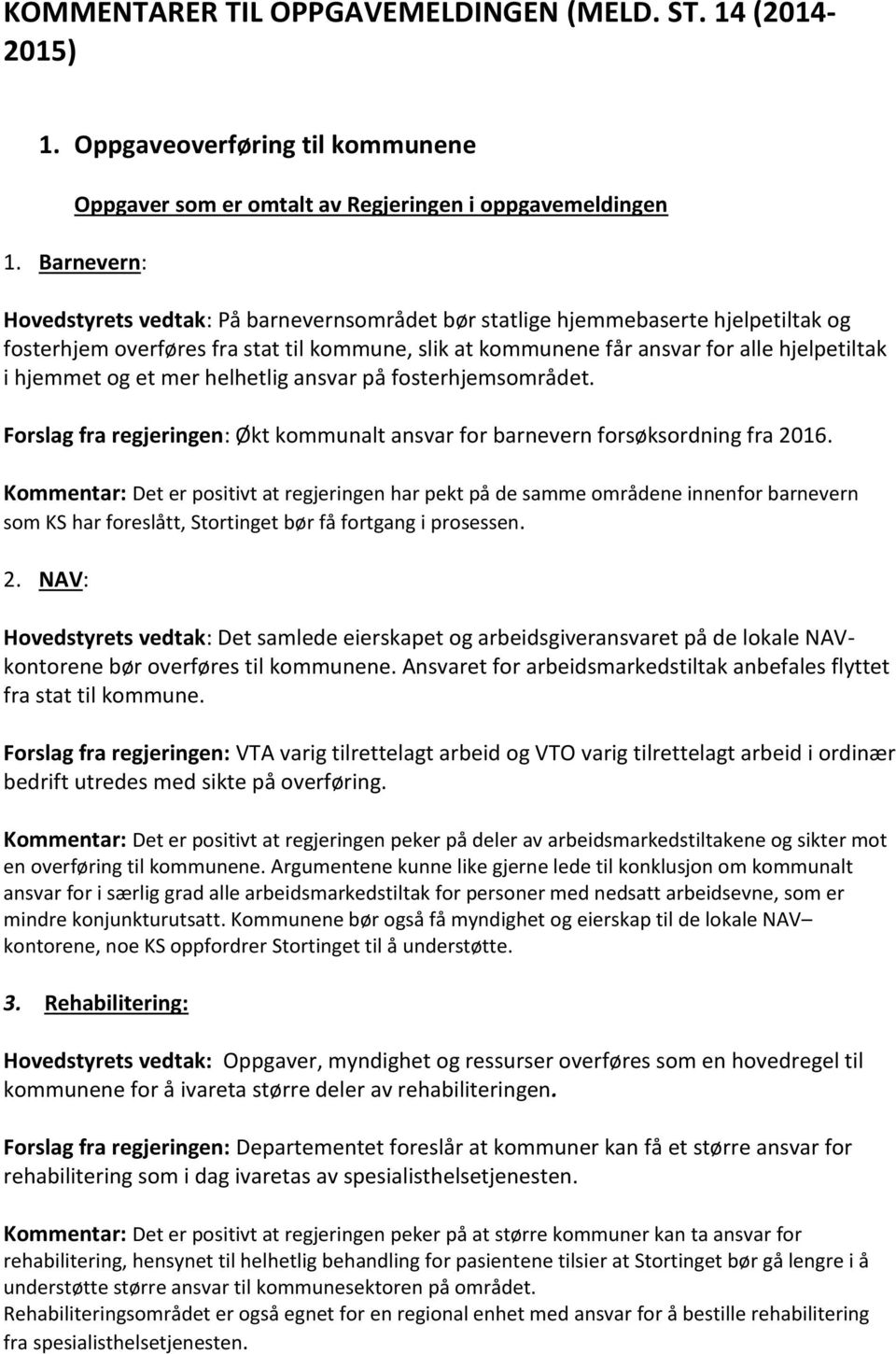 og et mer helhetlig ansvar på fosterhjemsområdet. Forslag fra regjeringen: Økt kommunalt ansvar for barnevern forsøksordning fra 2016.