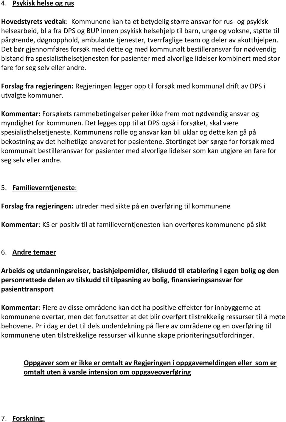 Det bør gjennomføres forsøk med dette og med kommunalt bestilleransvar for nødvendig bistand fra spesialisthelsetjenesten for pasienter med alvorlige lidelser kombinert med stor fare for seg selv