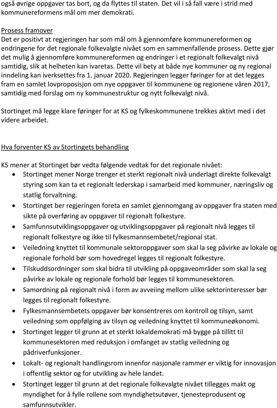 Dette gjør det mulig å gjennomføre kommunereformen og endringer i et regionalt folkevalgt nivå samtidig, slik at helheten kan ivaretas.