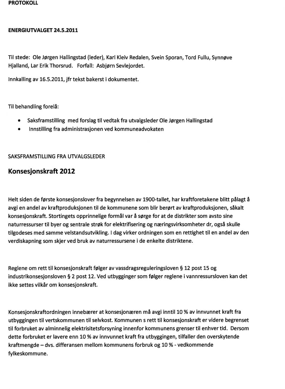 Til behandling forelå: Saksframstilling med forslag til vedtak fra utvalgsleder Ole Jørgen Hallingstad Innstilling fra administrasjonen ved kommuneadvokaten SAKSFRAMSTILLING FRA UTVALGSLEDER