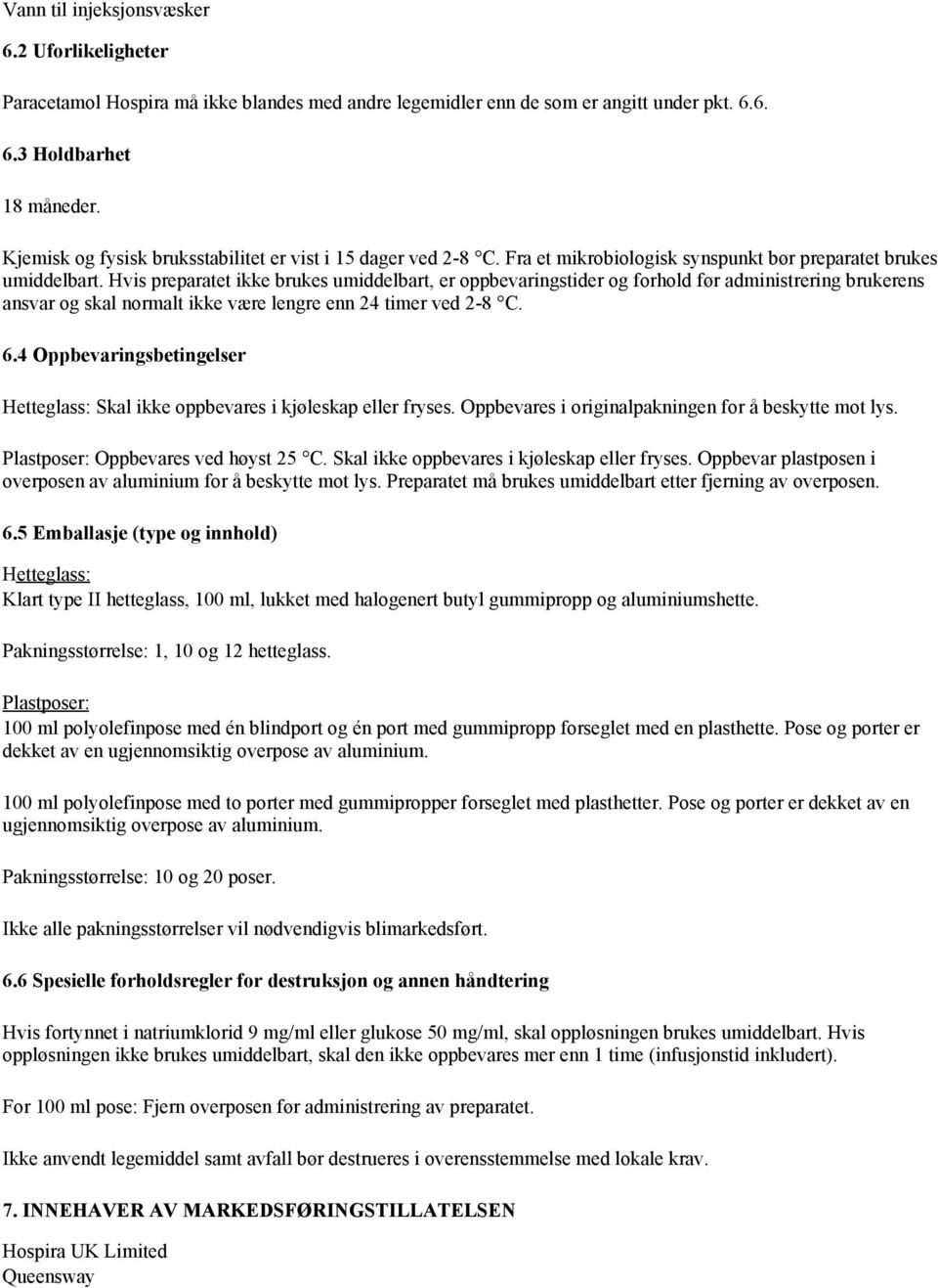 Hvis preparatet ikke brukes umiddelbart, er oppbevaringstider og forhold før administrering brukerens ansvar og skal normalt ikke være lengre enn 24 timer ved 2-8 C. 6.