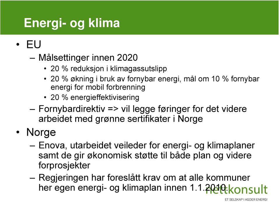 arbeidet med grønne sertifikater i Norge Norge Enova, utarbeidet veileder for energi- og klimaplaner samt de gir økonomisk