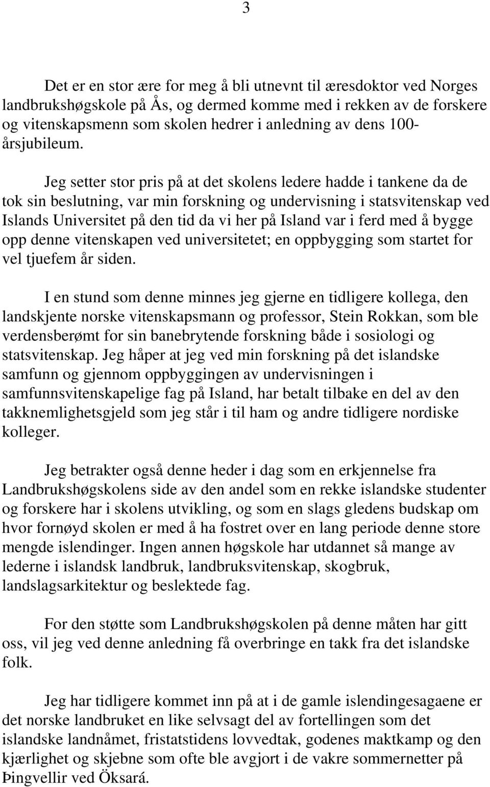 Jeg setter stor pris på at det skolens ledere hadde i tankene da de tok sin beslutning, var min forskning og undervisning i statsvitenskap ved Islands Universitet på den tid da vi her på Island var i