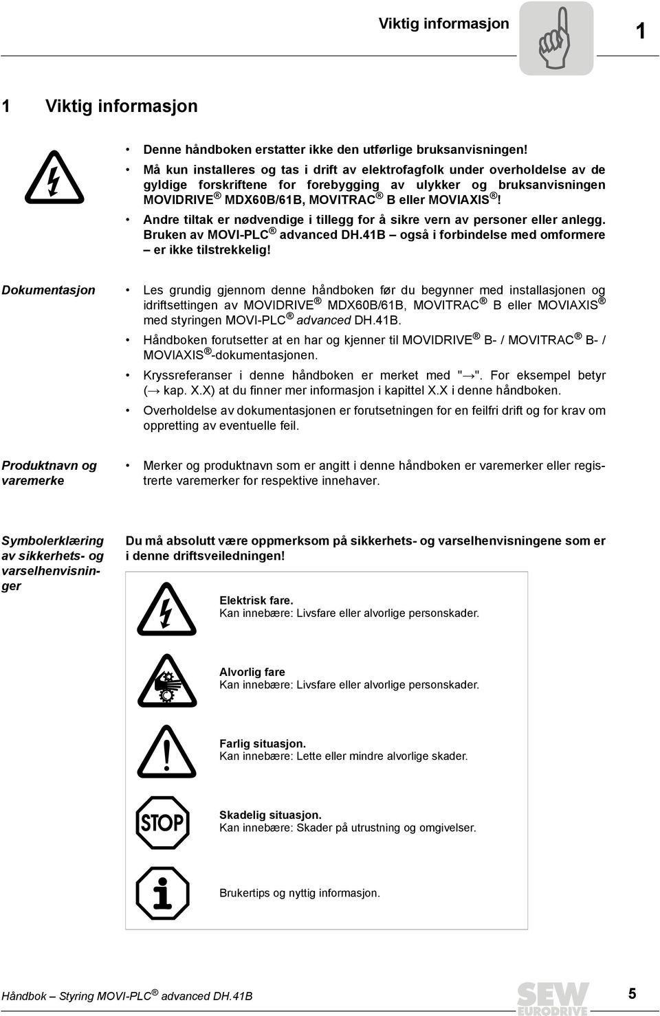 Andre tiltak er nødvendige i tillegg for å sikre vern av personer eller anlegg. Bruken av MOVI-PLC advanced DH.4B også i forbindelse med omformere er ikke tilstrekkelig!