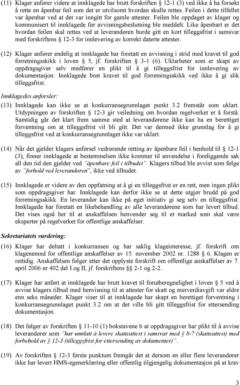 Like åpenbart er det hvordan feilen skal rettes ved at leverandøren burde gitt en kort tilleggsfrist i samsvar med forskriftens 12-3 for innlevering av korrekt daterte attester.