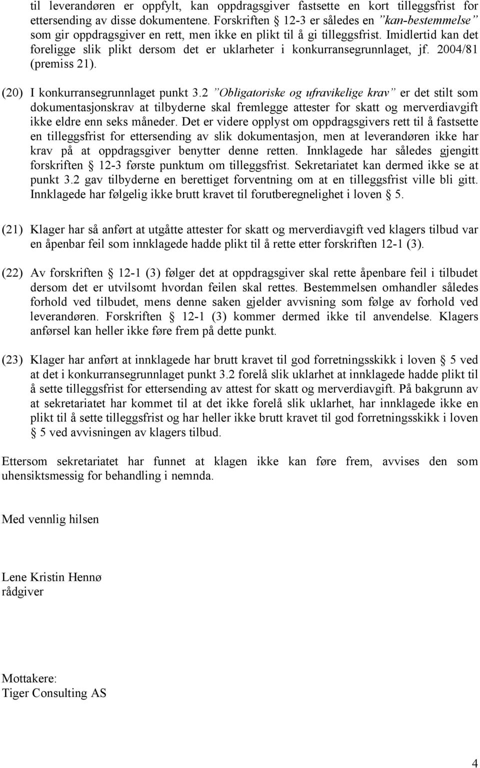 Imidlertid kan det foreligge slik plikt dersom det er uklarheter i konkurransegrunnlaget, jf. 2004/81 (premiss 21). (20) I konkurransegrunnlaget punkt 3.