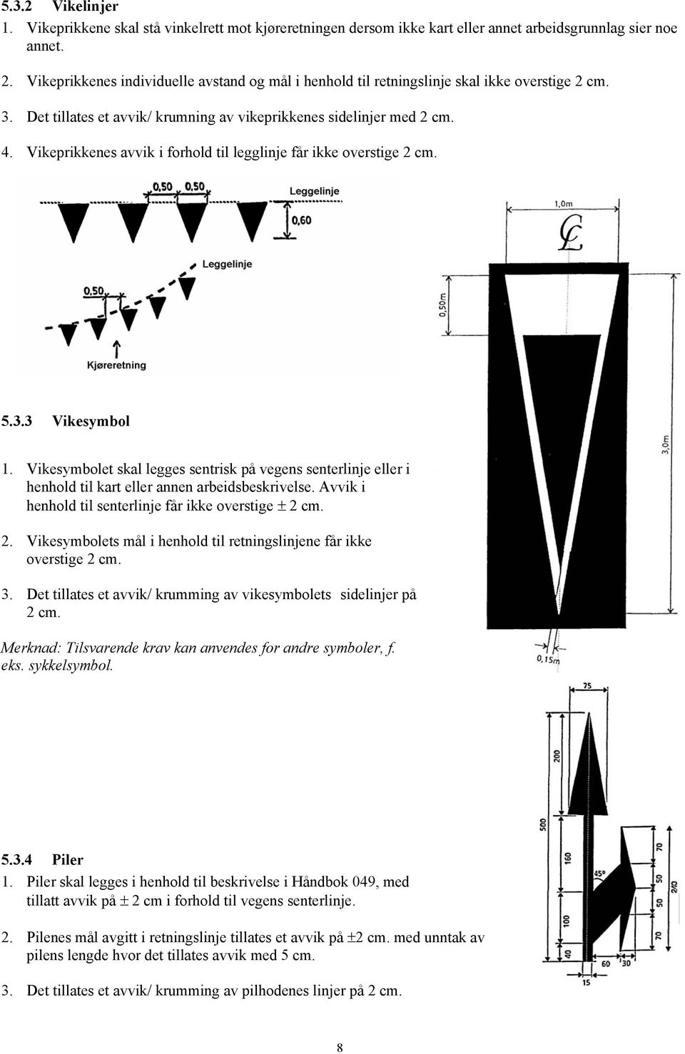 Vikeprikkenes avvik i forhold til legglinje får ikke overstige 2 cm. 5.3.3 Vikesymbol 1.