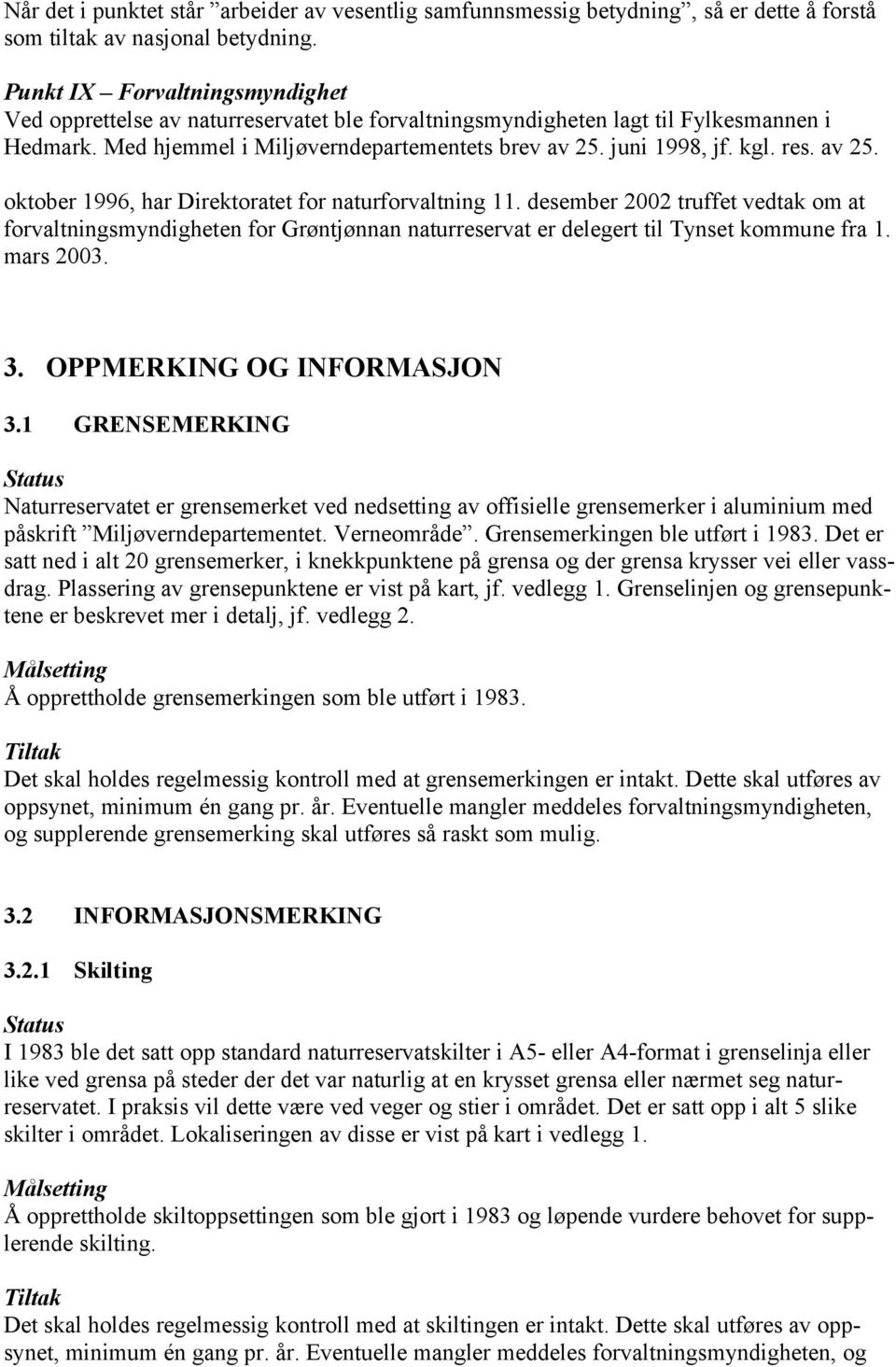 res. av 25. oktober 1996, har Direktoratet for naturforvaltning 11. desember 2002 truffet vedtak om at forvaltningsmyndigheten for Grøntjønnan naturreservat er delegert til Tynset kommune fra 1.