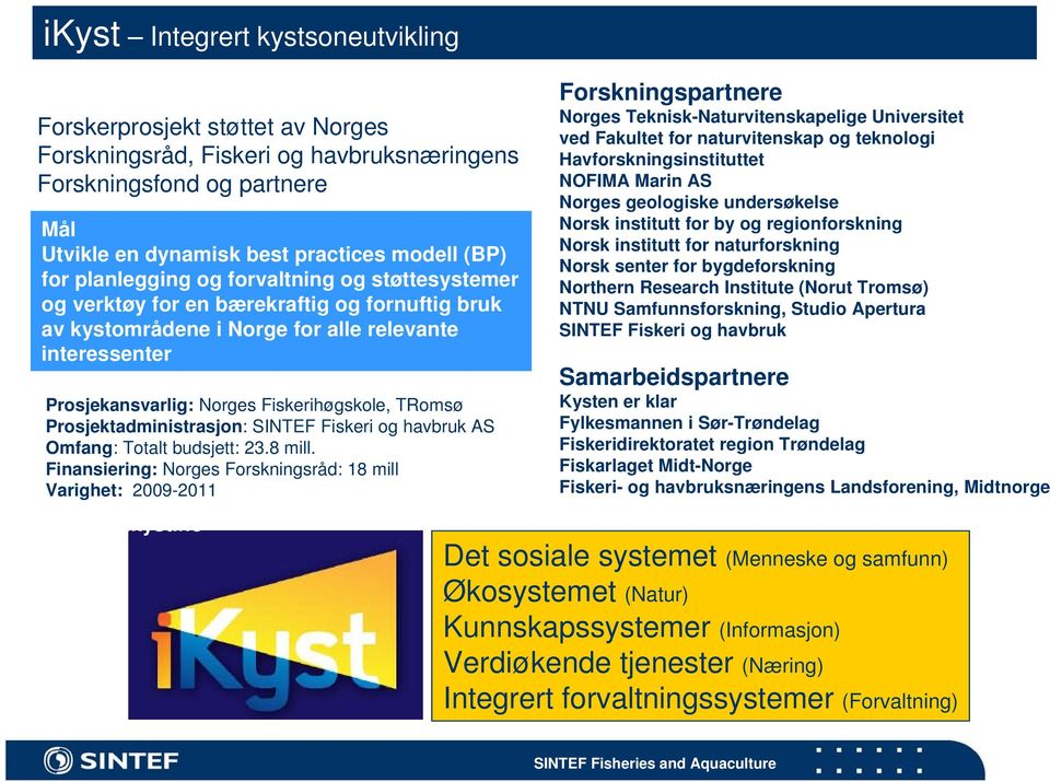 Prosjektadministrasjon: SINTEF Fiskeri og havbruk AS Omfang: Totalt budsjett: 23.8 mill. Finansiering: Norges Forskningsråd: 18 mill Varighet: 2009-2011 www.ikyst.