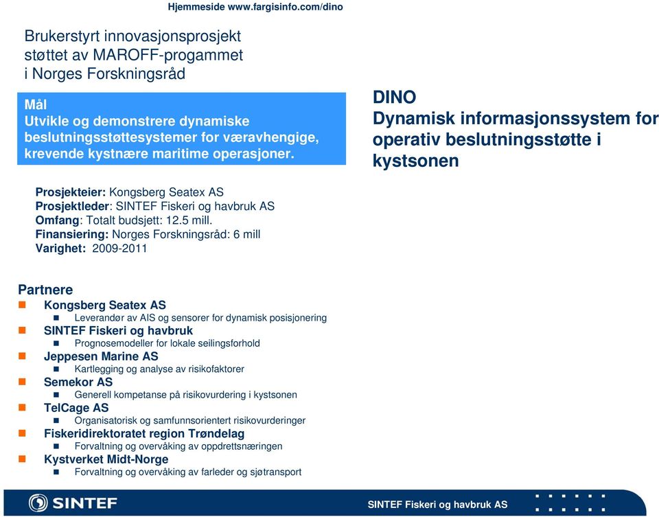 operasjoner. DINO Dynamisk informasjonssystem for operativ beslutningsstøtte i kystsonen Prosjekteier: Kongsberg Seatex AS Prosjektleder: SINTEF Fiskeri og havbruk AS Omfang: Totalt budsjett: 12.