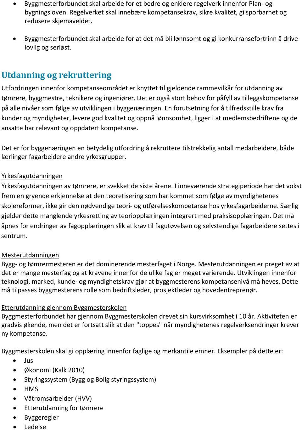 Utdanning og rekruttering Utfordringen innenfor kompetanseområdet er knyttet til gjeldende rammevilkår for utdanning av tømrere, byggmestre, teknikere og ingeniører.