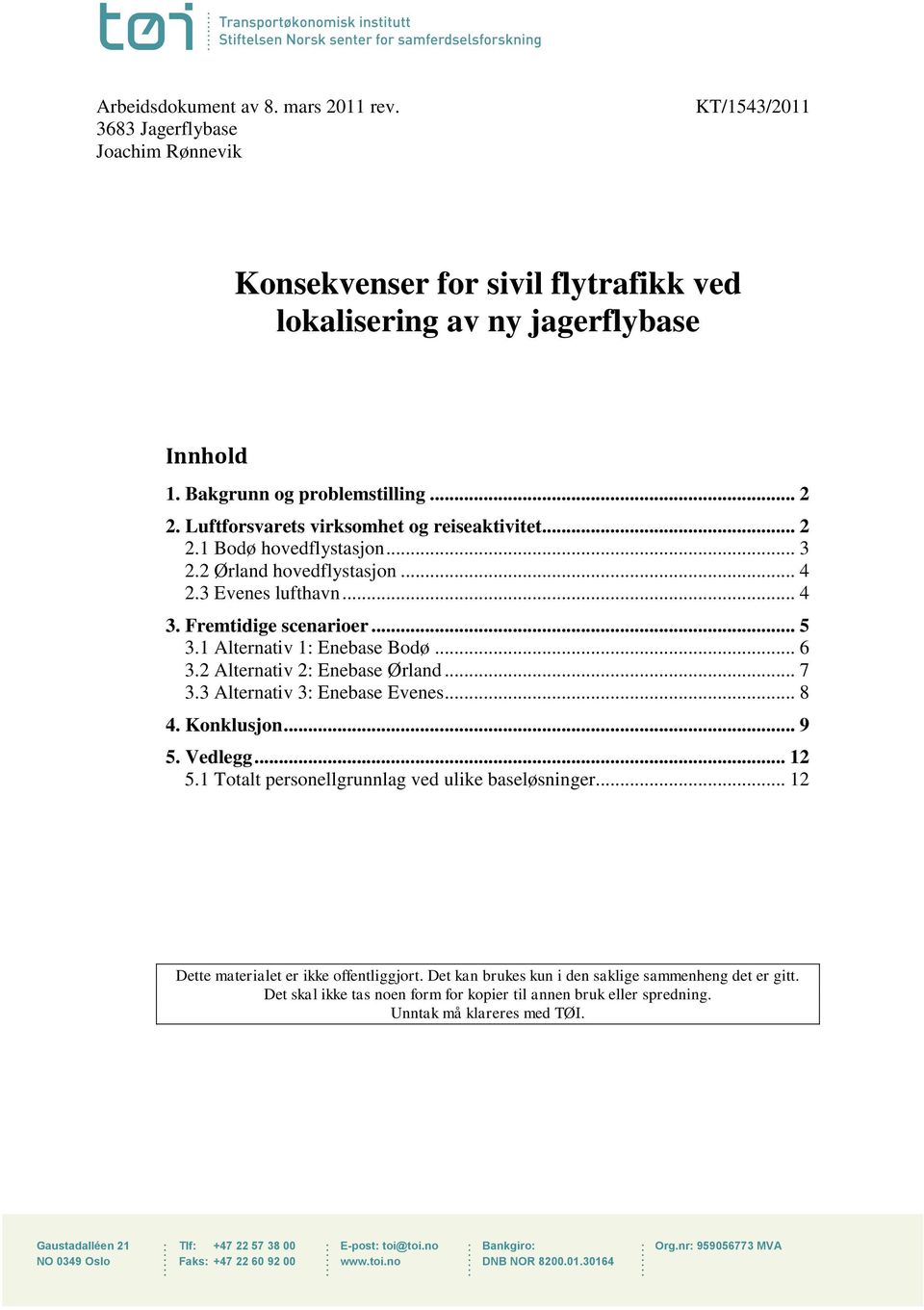 .. 6 3.2 Alternativ 2: Enebase Ørland... 7 3.3 Alternativ 3: Enebase Evenes... 8 4. Konklusjon... 9 5. Vedlegg... 12 5.1 Totalt personellgrunnlag ved ulike baseløsninger.