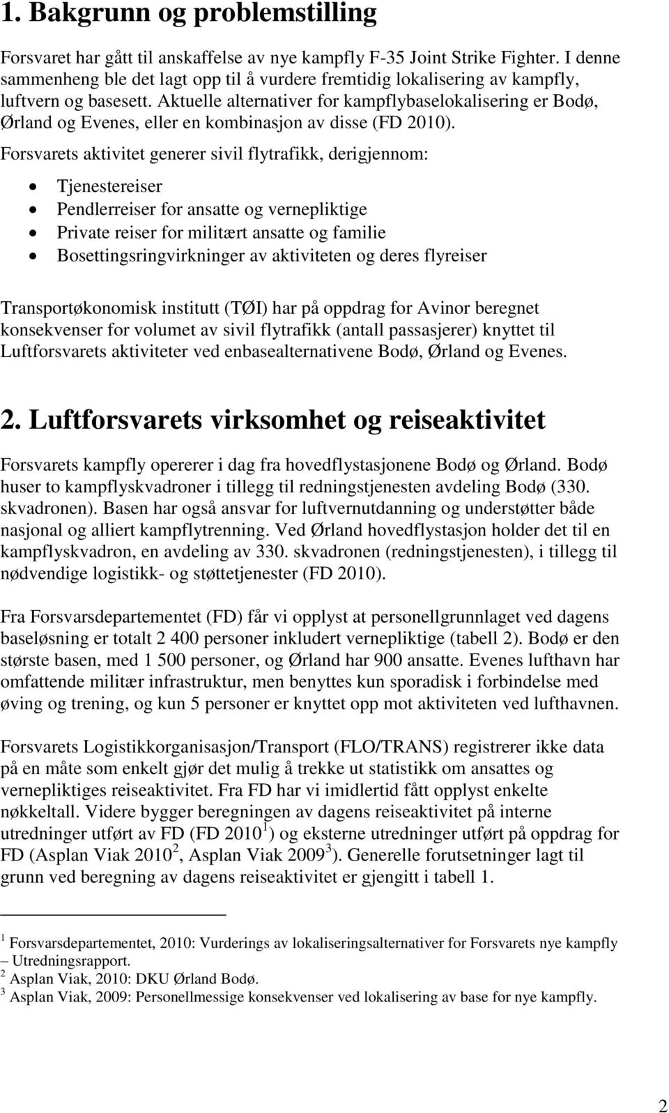 Aktuelle alternativer for kampflybaselokalisering er Bodø, Ørland og Evenes, eller en kombinasjon av disse (FD 2010).