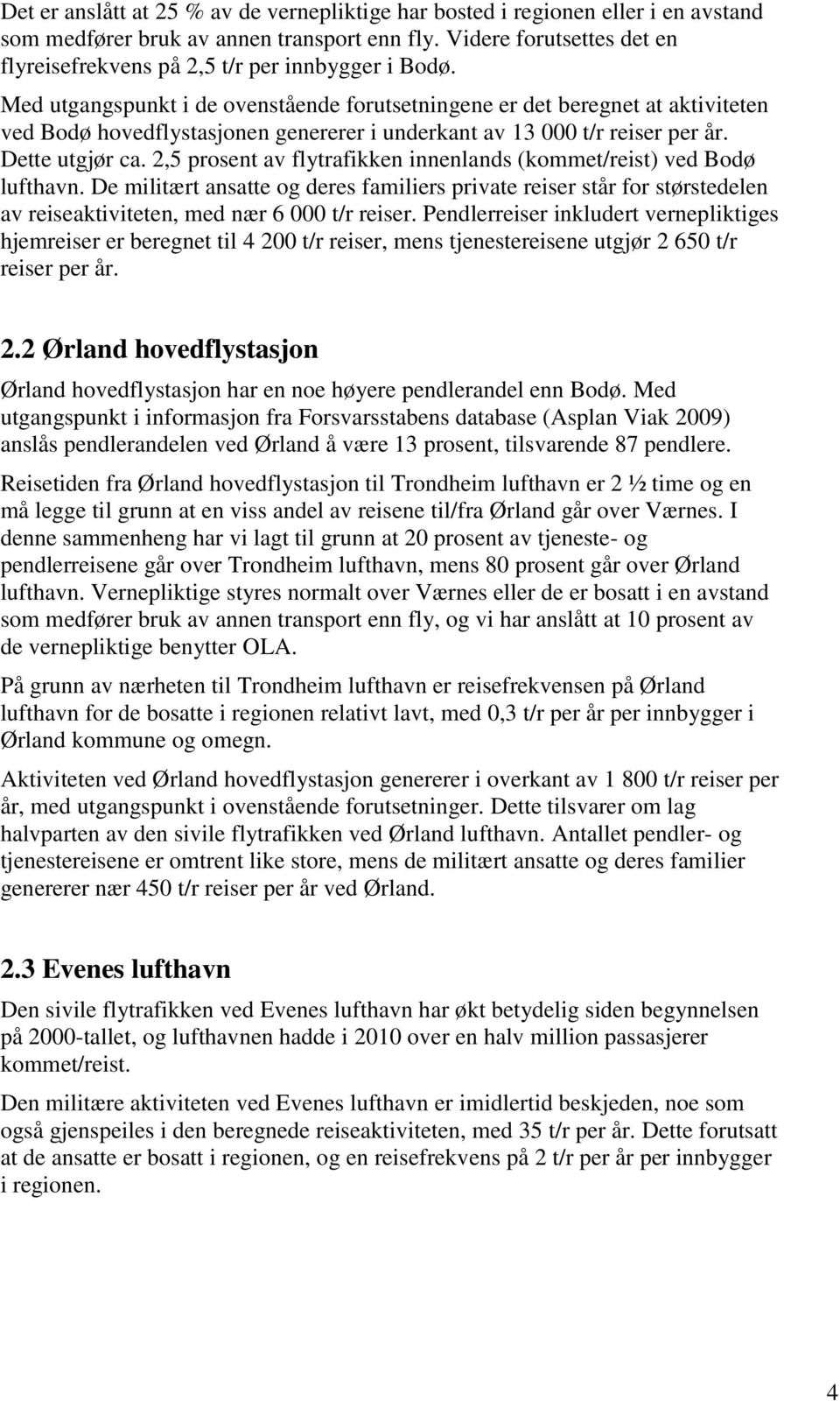 Med utgangspunkt i de ovenstående forutsetningene er det beregnet at aktiviteten ved Bodø hovedflystasjonen genererer i underkant av 13 000 t/r reiser per år. Dette utgjør ca.