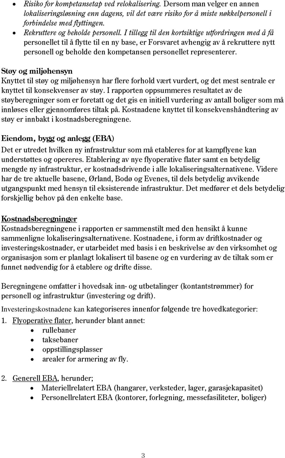 I tillegg til den kortsiktige utfordringen med å få personellet til å flytte til en ny base, er Forsvaret avhengig av å rekruttere nytt personell og beholde den kompetansen personellet representerer.