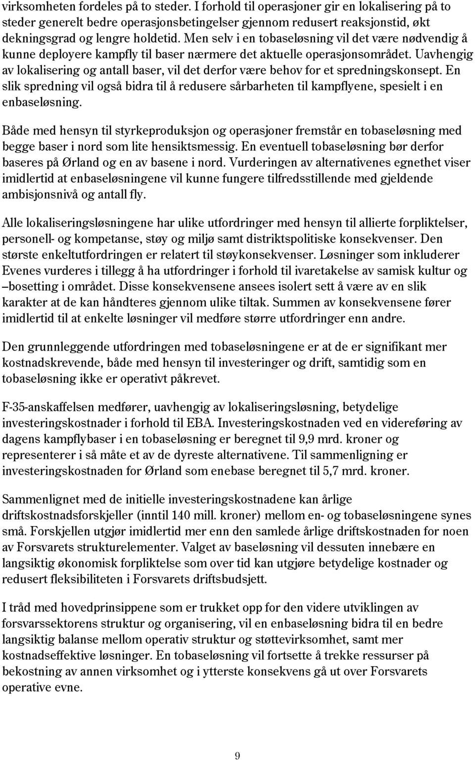 Uavhengig av lokalisering og antall baser, vil det derfor være behov for et spredningskonsept. En slik spredning vil også bidra til å redusere sårbarheten til kampflyene, spesielt i en enbaseløsning.