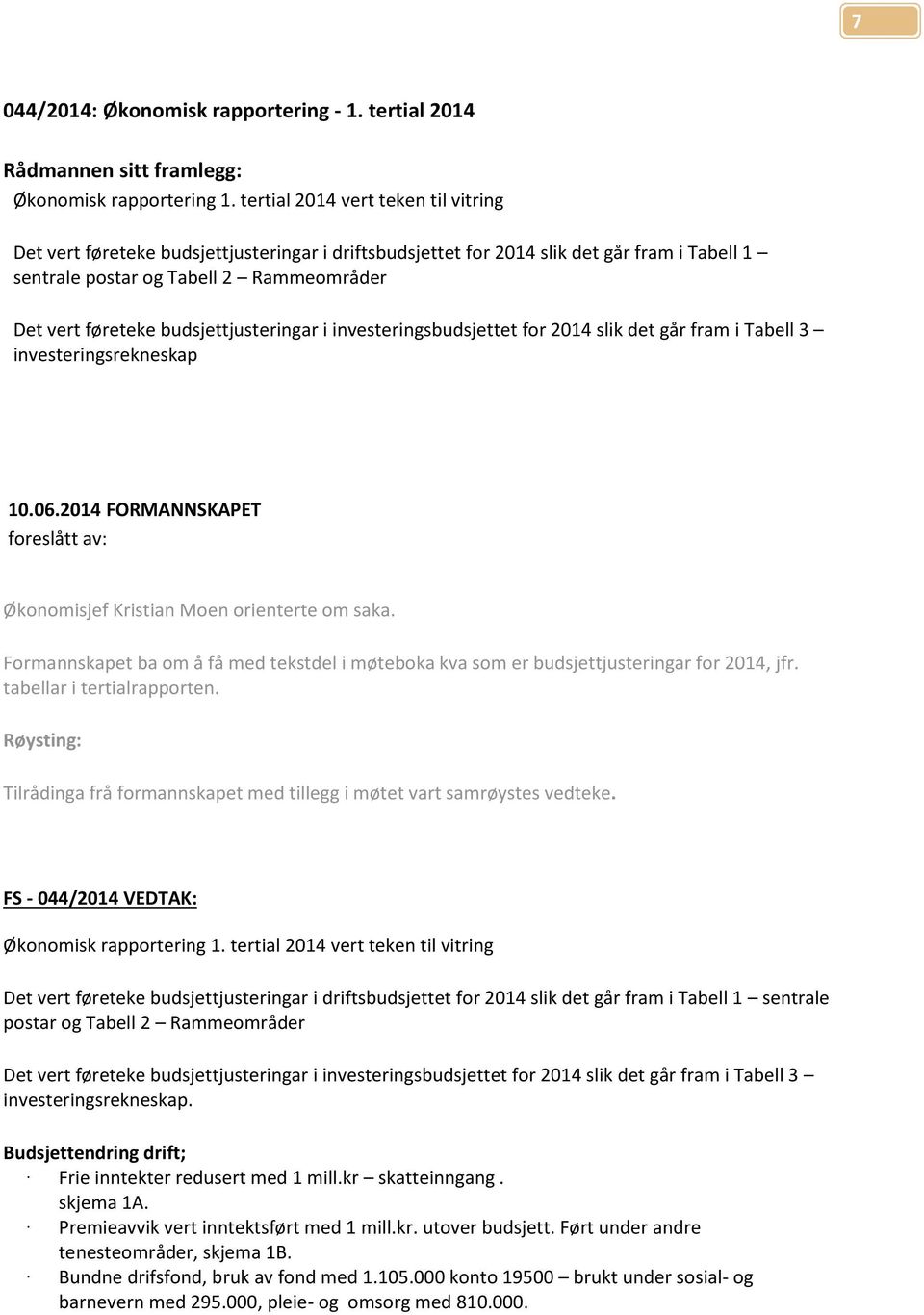 budsjettjusteringar i investeringsbudsjettet for 2014 slik det går fram i Tabell 3 investeringsrekneskap foreslått av: Økonomisjef Kristian Moen orienterte om saka.