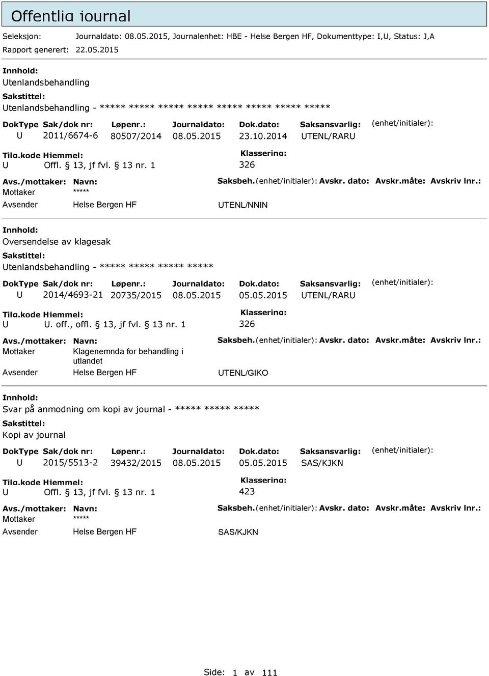 måte: Avskriv lnr.: TENL/NNN Oversendelse av klagesak tenlandsbehandling - ***** ***** ***** ***** 2014/4693-21 20735/2015 05.05.2015 TENL/RAR. off., offl. 13, jf fvl. 13 nr. 1 326 Avs.