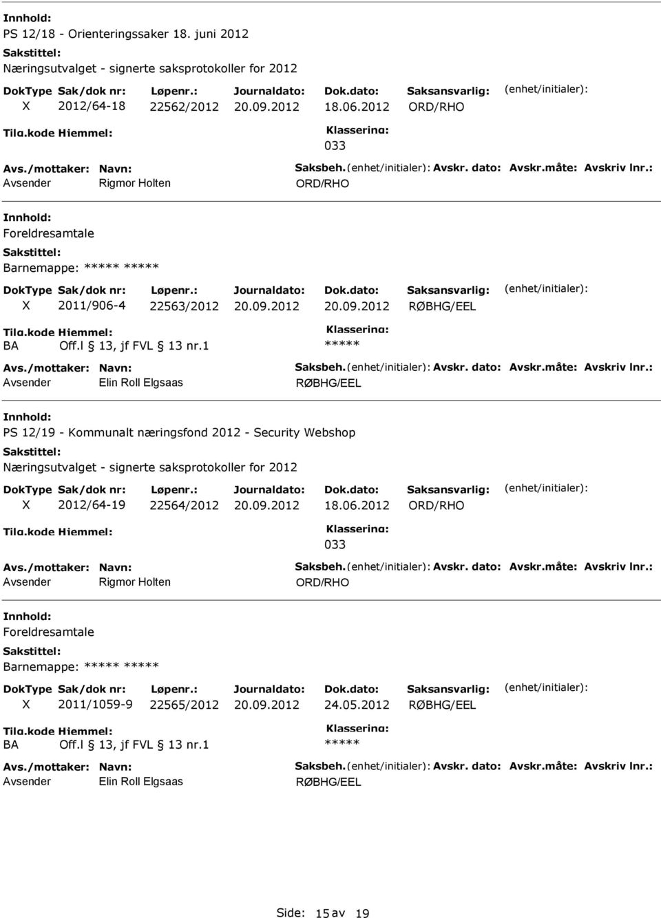 06.2012 Avs./mottaker: Navn: Saksbeh. Avskr. dato: Avskr.måte: Avskriv lnr.: Rigmor Holten Foreldresamtale Barnemappe: 2011/1059-9 22565/2012 24.05.2012 Avs./mottaker: Navn: Saksbeh. Avskr. dato: Avskr.måte: Avskriv lnr.: Side: 15 av 19